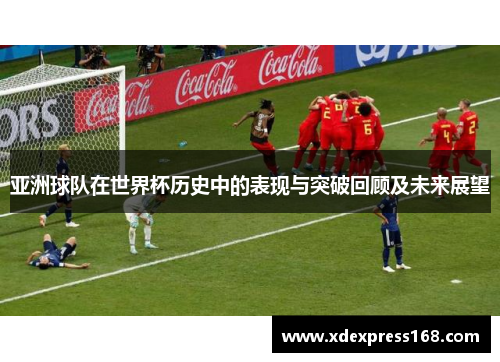 亚洲球队在世界杯历史中的表现与突破回顾及未来展望